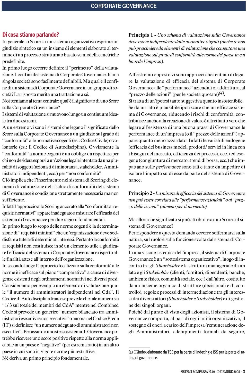 In primo luogo occorre definire il perimetro della valutazione. I confini del sistema di Corporate Governance di una singola società sono facilmente definibili.