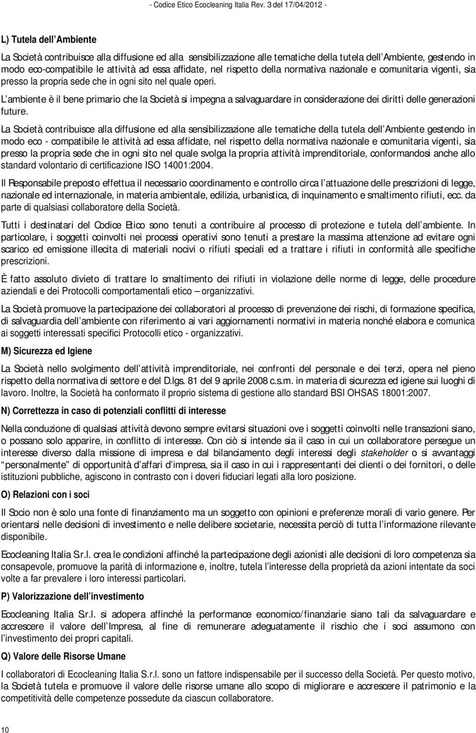 L ambiente è il bene primario che la Società si impegna a salvaguardare in considerazione dei diritti delle generazioni future.