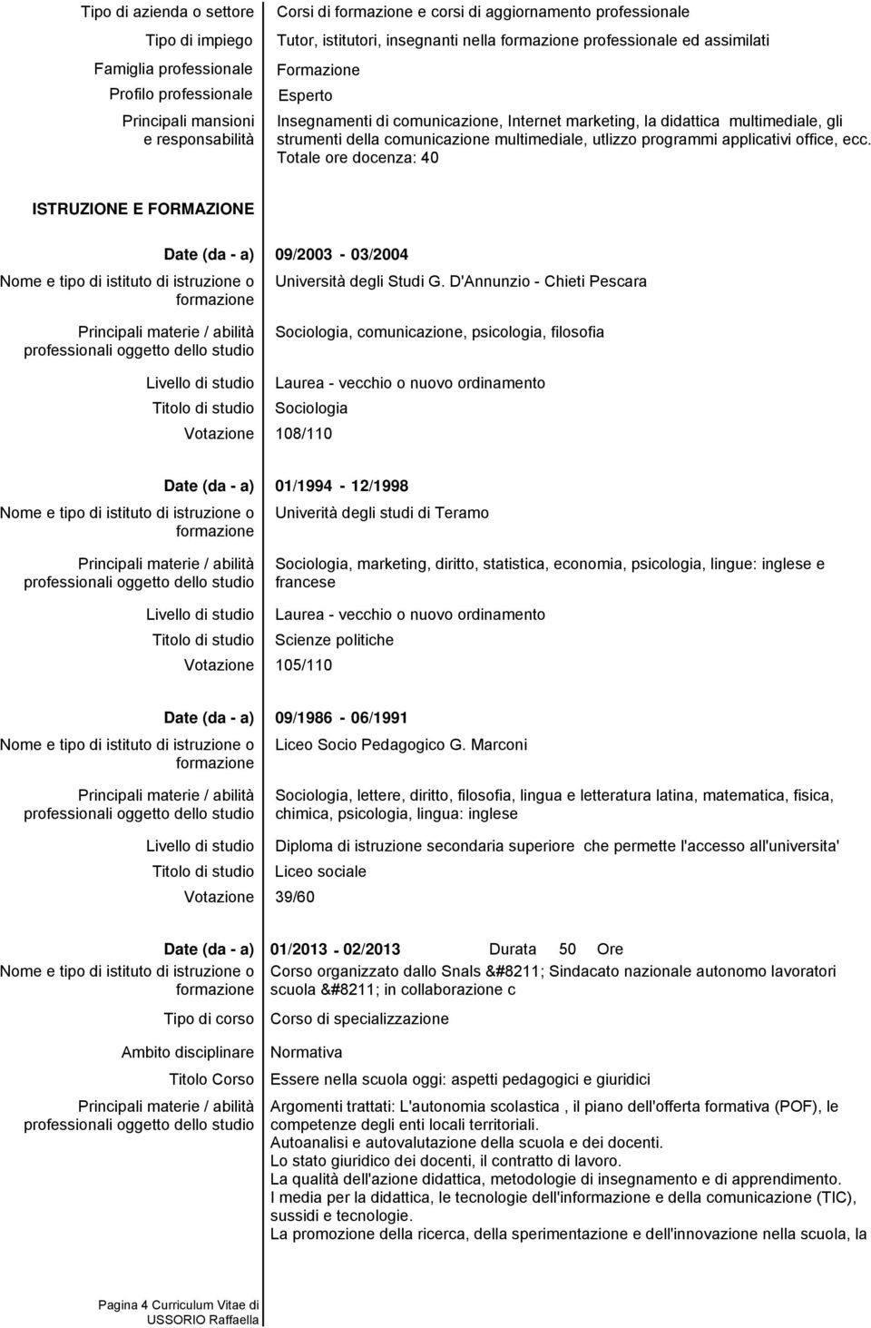 Totale ore docenza: 40 ISTRUZIONE E FORMAZIONE Livello di studio Titolo di studio Votazione 09/2003-03/2004 Università degli Studi G.