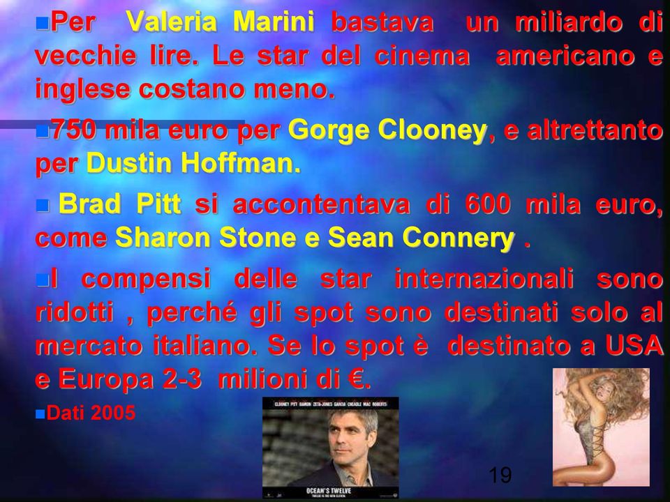 750 mila euro per Gorge Clooney, e altrettanto per Dustin Hoffman.
