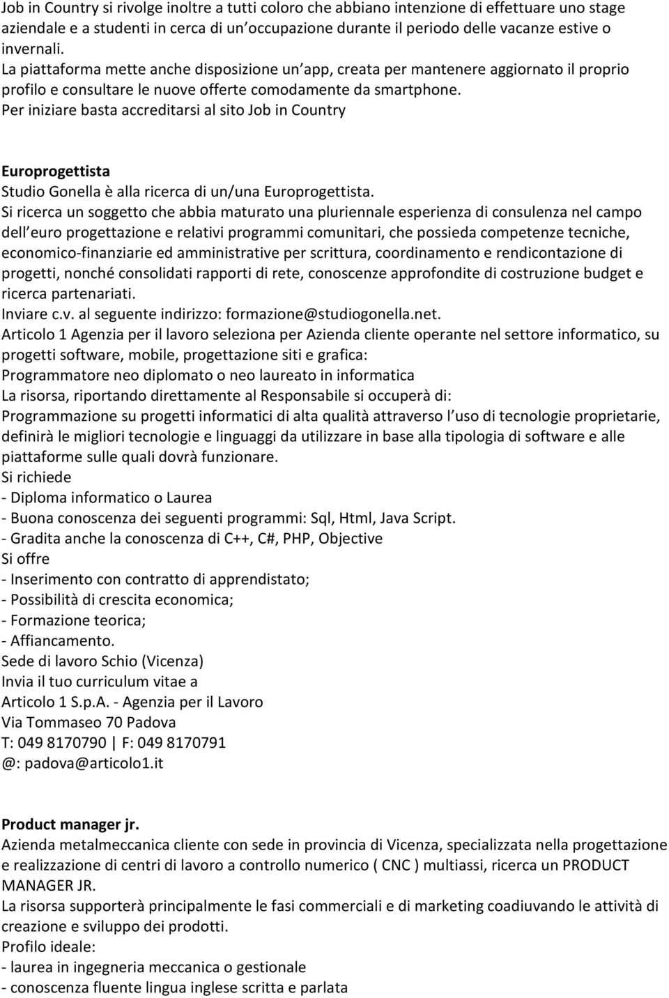 Per iniziare basta accreditarsi al sito Job in Country Europrogettista Studio Gonella è alla ricerca di un/una Europrogettista.