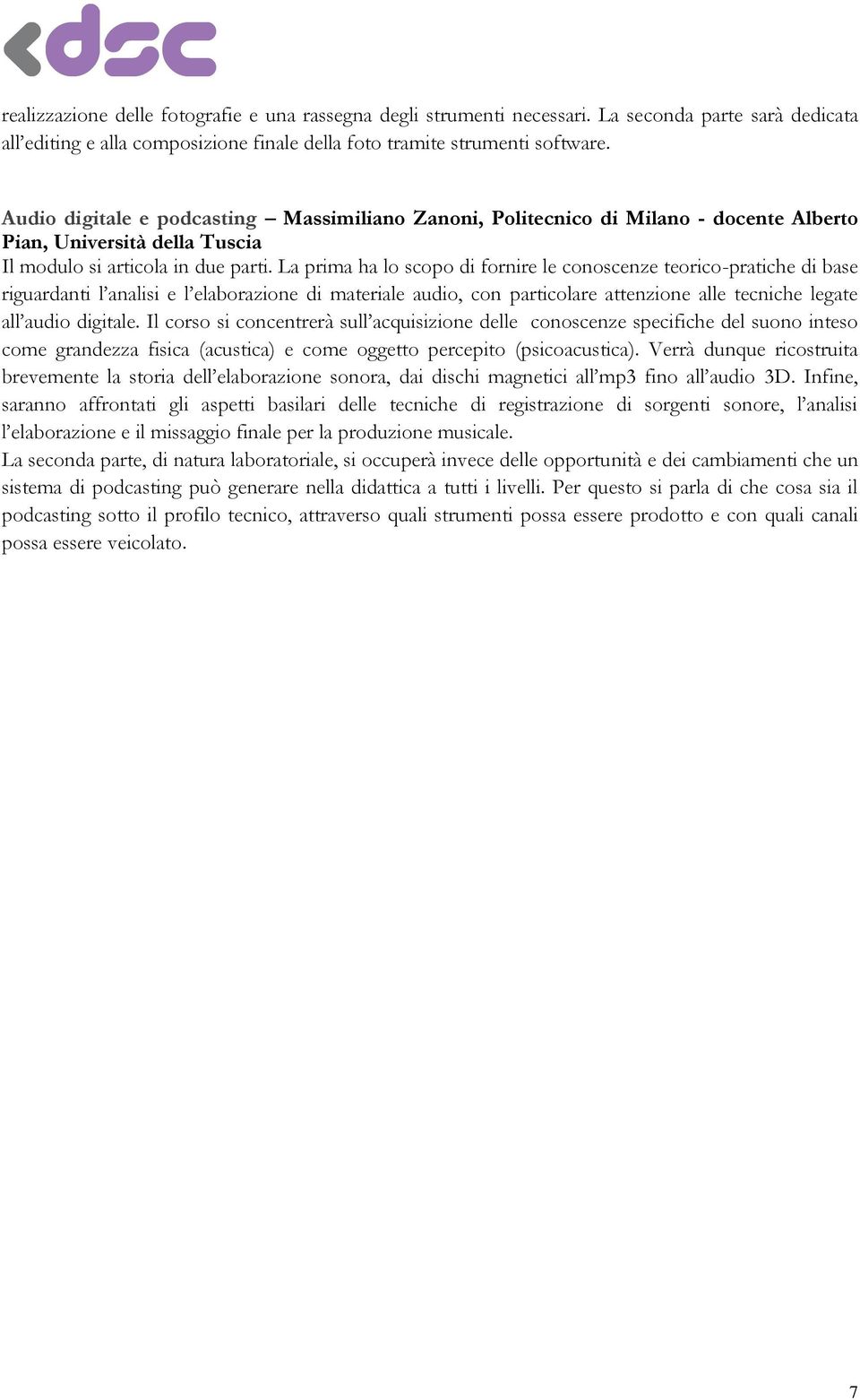 La prima ha lo scopo di fornire le conoscenze teorico-pratiche di base riguardanti l analisi e l elaborazione di materiale audio, con particolare attenzione alle tecniche legate all audio digitale.