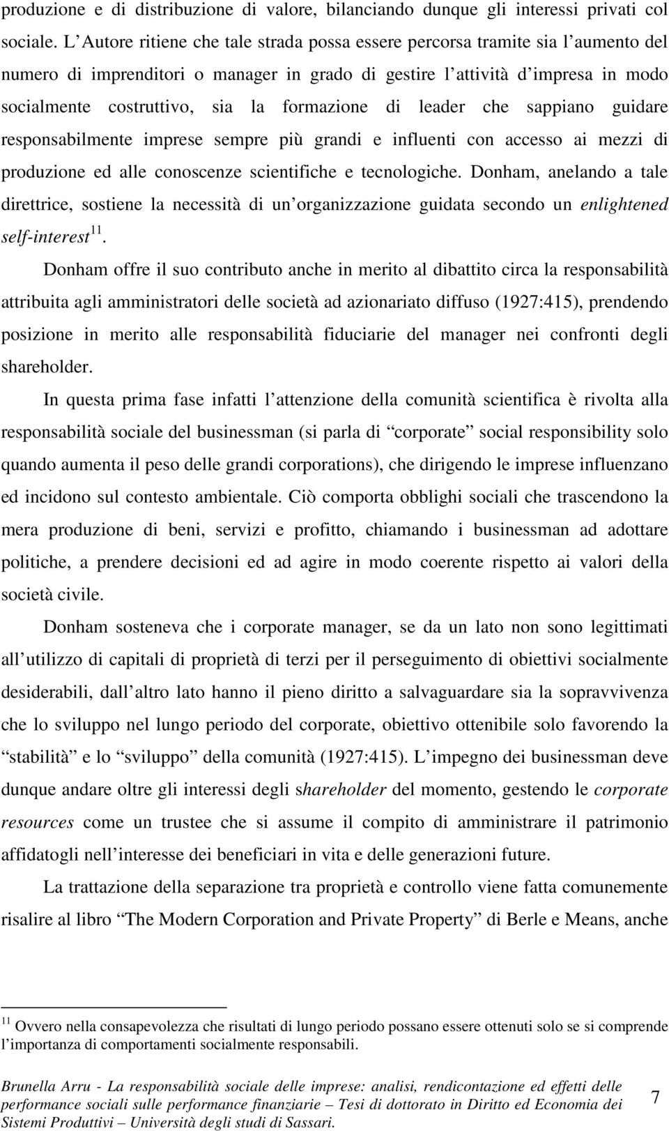 formazione di leader che sappiano guidare responsabilmente imprese sempre più grandi e influenti con accesso ai mezzi di produzione ed alle conoscenze scientifiche e tecnologiche.