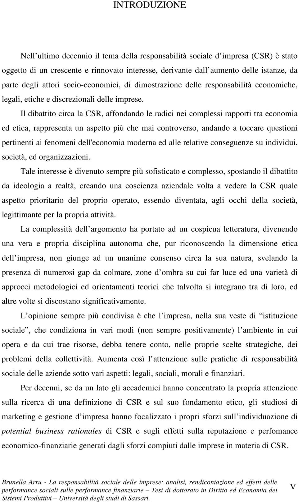 Il dibattito circa la CSR, affondando le radici nei complessi rapporti tra economia ed etica, rappresenta un aspetto più che mai controverso, andando a toccare questioni pertinenti ai fenomeni