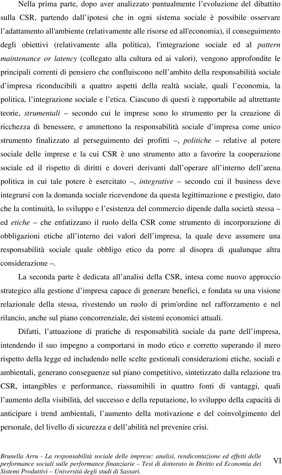 valori), vengono approfondite le principali correnti di pensiero che confluiscono nell ambito della responsabilità sociale d impresa riconducibili a quattro aspetti della realtà sociale, quali l