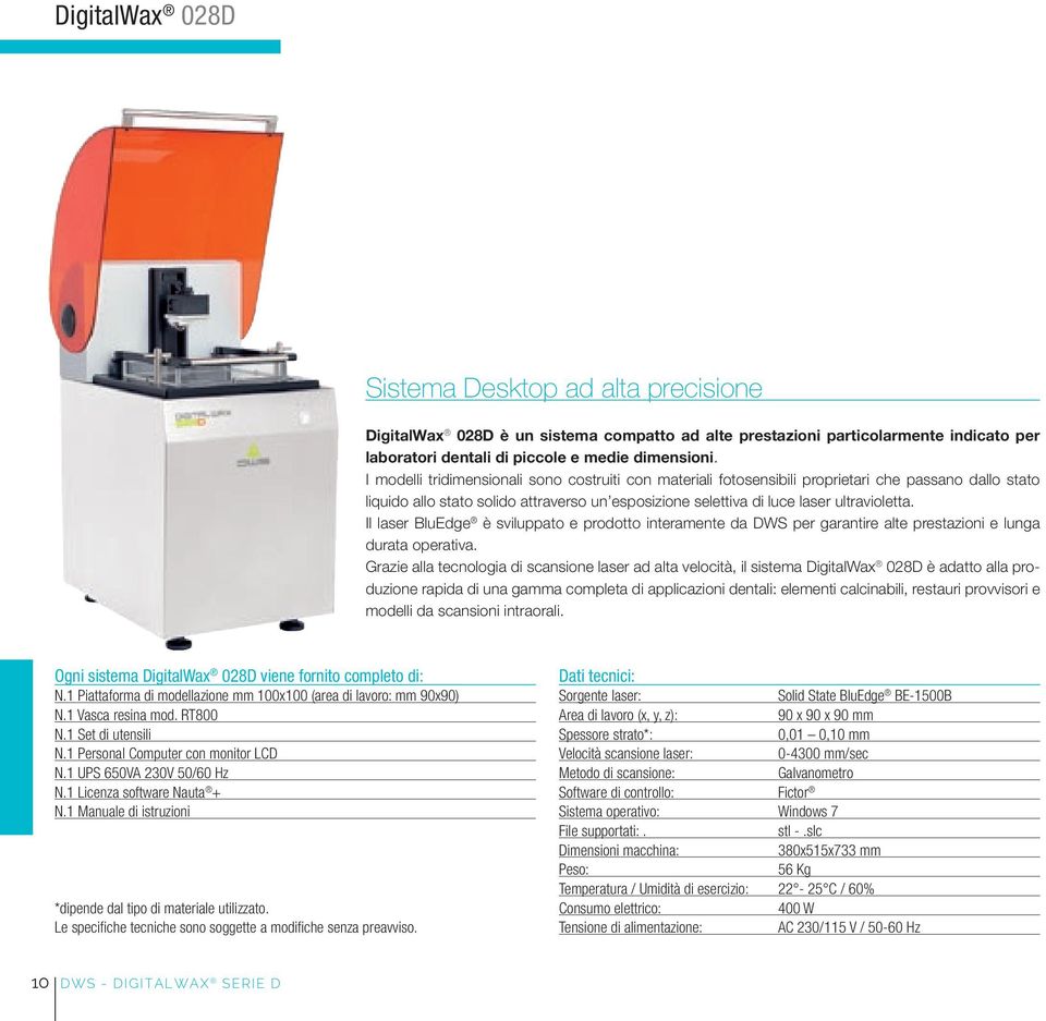 Il laser BluEdge è sviluppato e prodotto interamente da DWS per garantire alte prestazioni e lunga durata operativa.