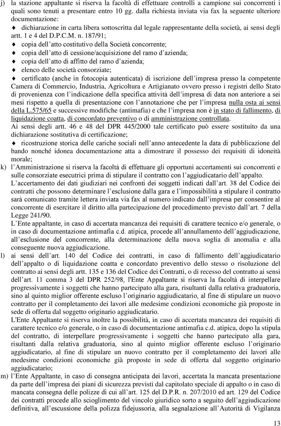 187/91; copia dell atto costitutivo della Società concorrente; copia dell atto di cessione/acquisizione del ramo d azienda; copia dell atto di affitto del ramo d azienda; elenco delle società