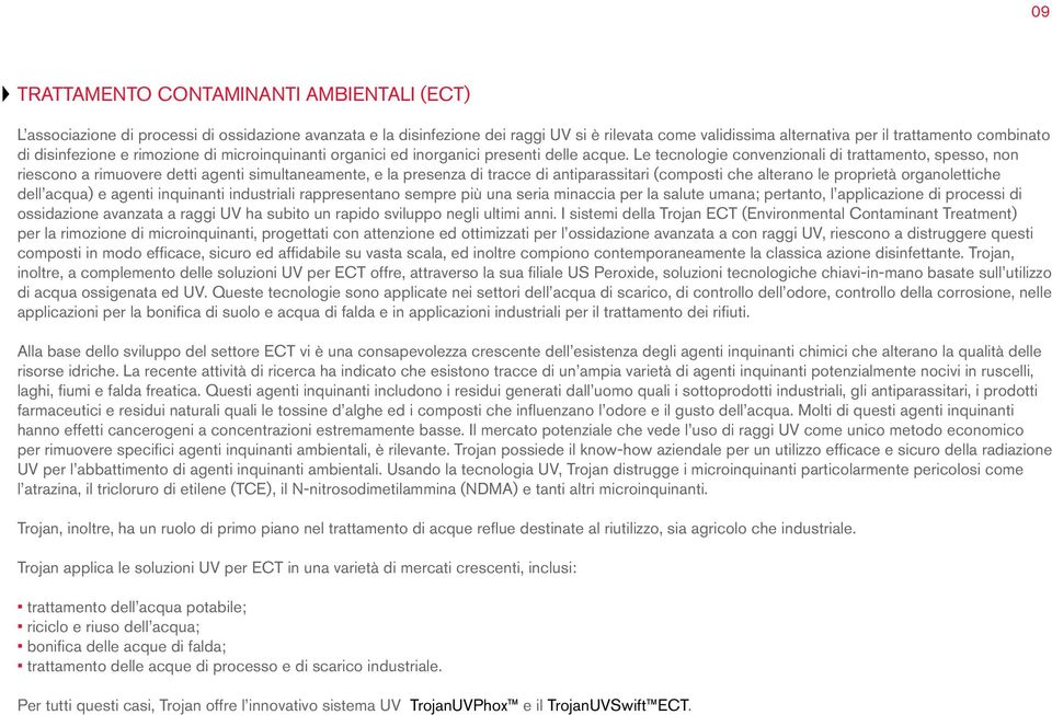 Le tecnologie convenzionali di trattamento, spesso, non riescono a rimuovere detti agenti simultaneamente, e la presenza di tracce di antiparassitari (composti che alterano le proprietà