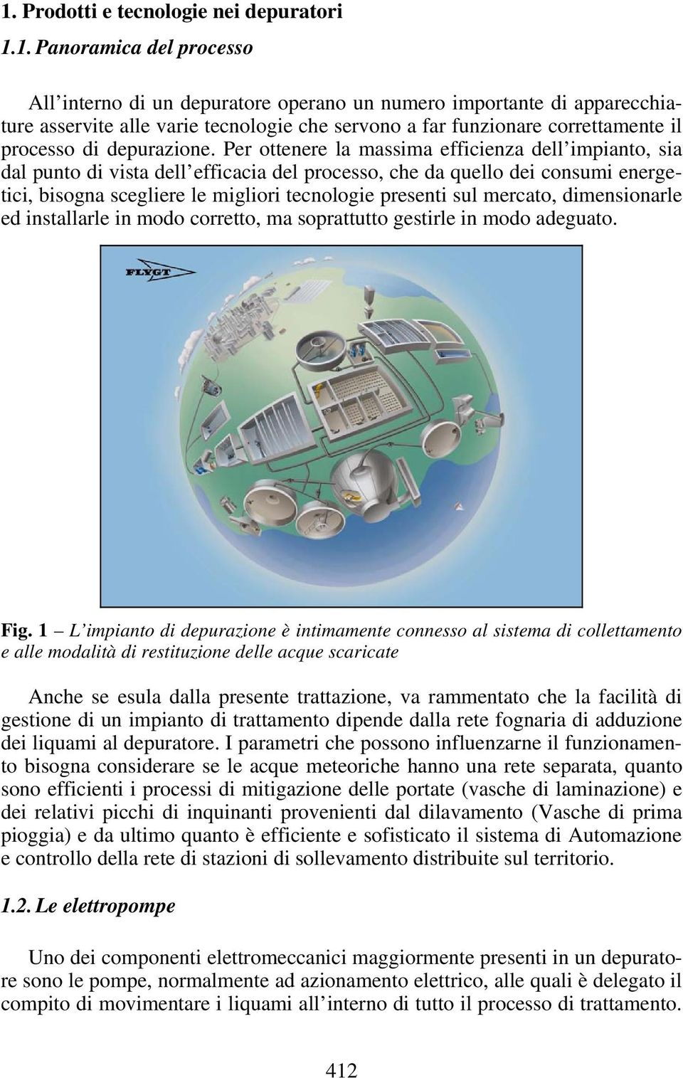 Per ottenere la massima efficienza dell impianto, sia dal punto di vista dell efficacia del processo, che da quello dei consumi energetici, bisogna scegliere le migliori tecnologie presenti sul