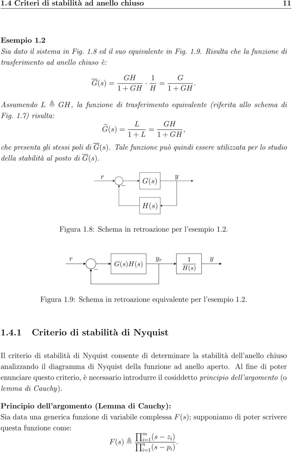 Tale funzione può quindi essere utilizzata per lo studio della stabilità al posto di G(s). r G(s) y H(s) Figura 1.8: Schema in retroazione per l esempio 1.2. r G(s)H(s) y r 1 H(s) y Figura 1.