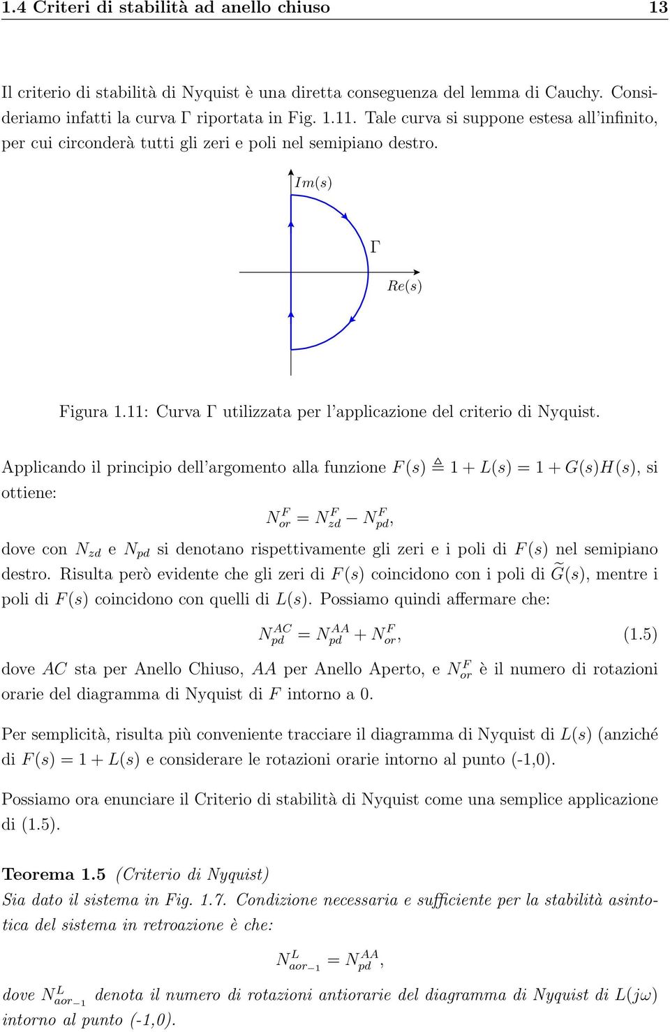 Applicando il principio dell argomento alla funzione F(s) 1 + L(s) = 1 + G(s)H(s), si ottiene: Nor F = Nzd F Npd, F dove con N zd e N pd si denotano rispettivamente gli zeri e i poli di F(s) nel