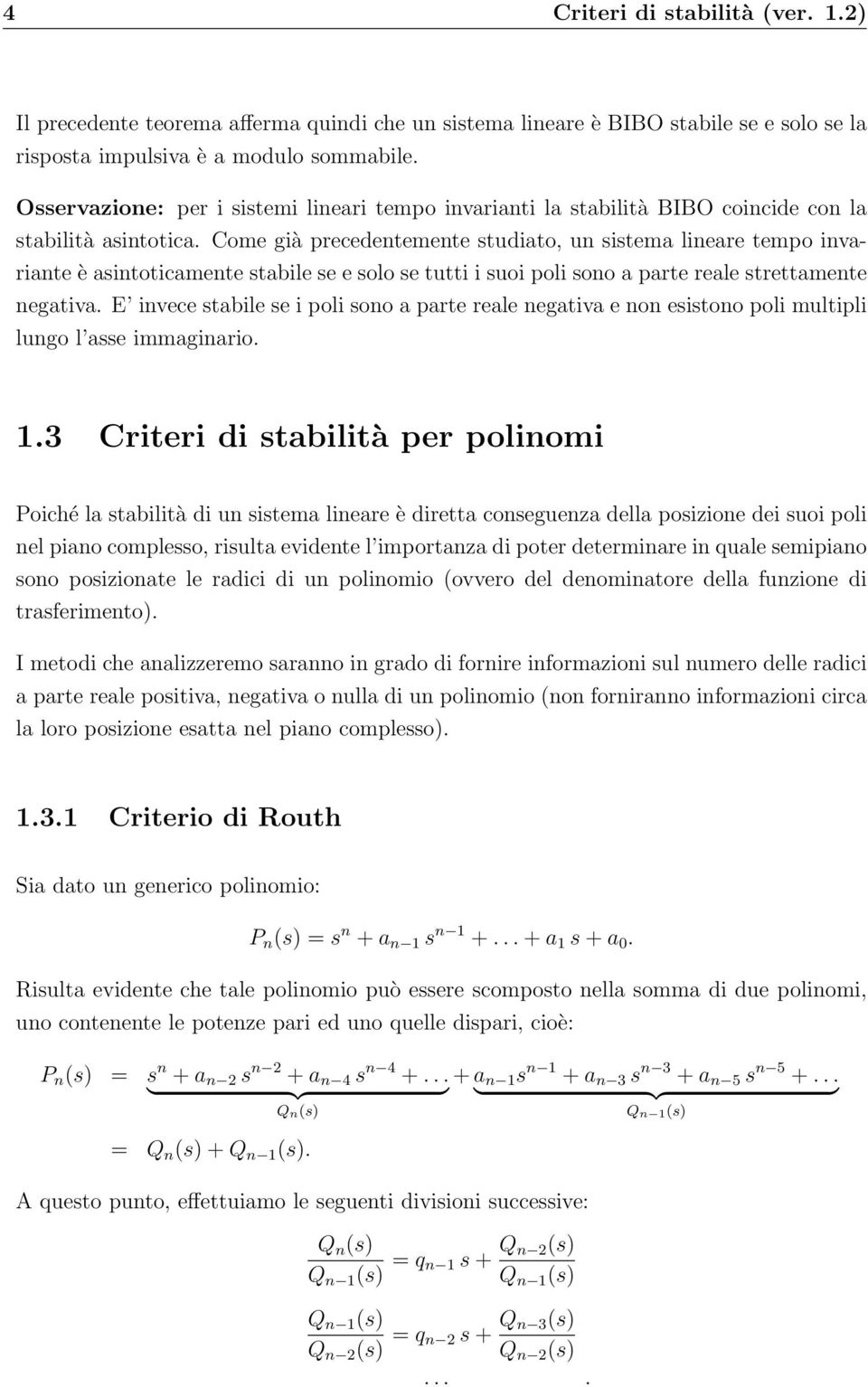 Come già precedentemente studiato, un sistema lineare tempo invariante è asintoticamente stabile se e solo se tutti i suoi poli sono a parte reale strettamente negativa.