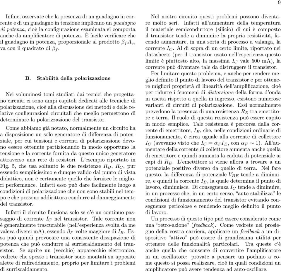 Stabilità della polarizzazione Nei voluminosi tomi studiati dai tecnici che progettano circuiti ci sono ampi capitoli dedicati alle tecniche di polarizzazione, cioè alla discussione dei metodi e