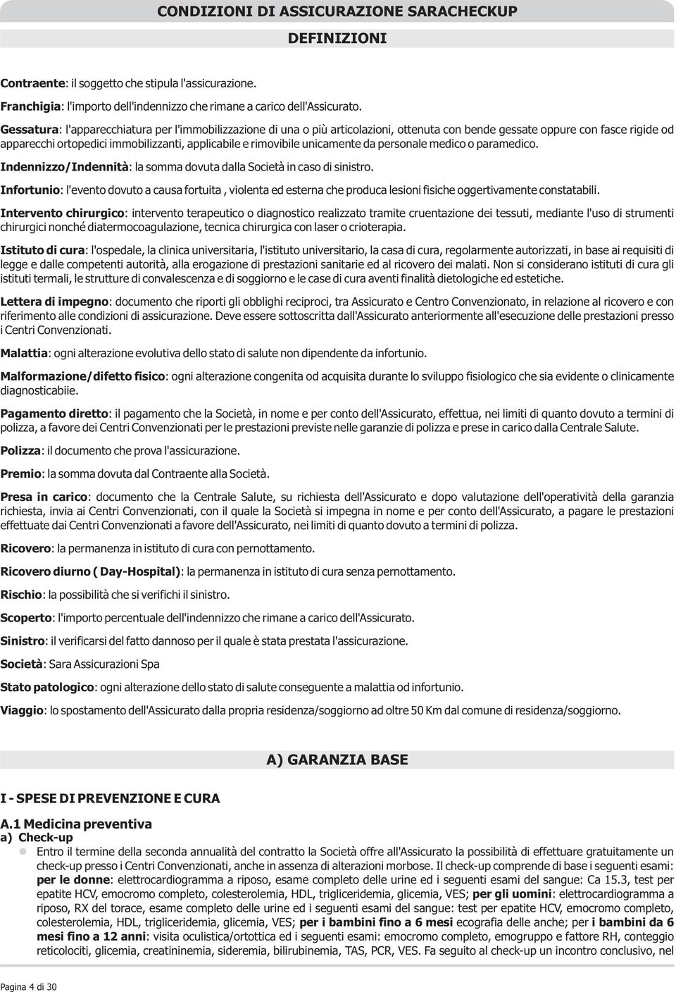 unicamente da personale medico o paramedico. Indennizzo/Indennità: la somma dovuta dalla Società in caso di sinistro.