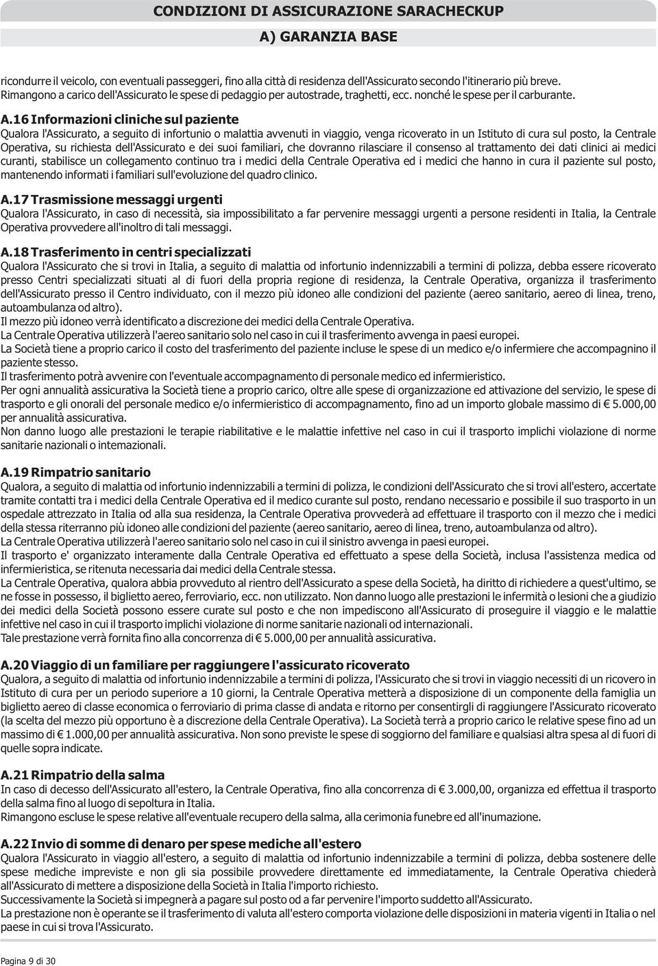 16 Informazioni cliniche sul paziente Qualora l'assicurato, a seguito di infortunio o malattia avvenuti in viaggio, venga ricoverato in un Istituto di cura sul posto, la Centrale Operativa, su