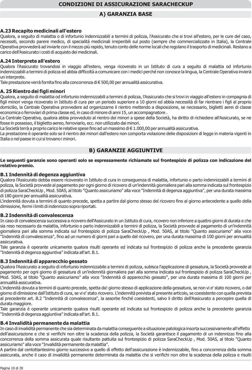 parere medico, di specialità medicinali irreperibili sul posto (sempre che commercializzate in Italia), la Centrale Operativa provvederà ad inviarle con il mezzo più rapido, tenuto conto delle norme