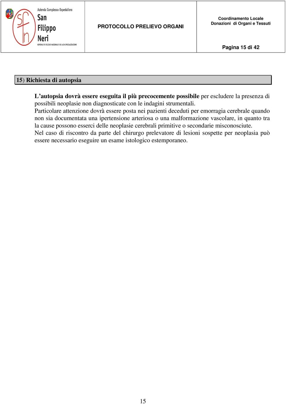 Particolare attenzione dovrà essere posta nei pazienti deceduti per emorragia cerebrale quando non sia documentata una ipertensione arteriosa o una