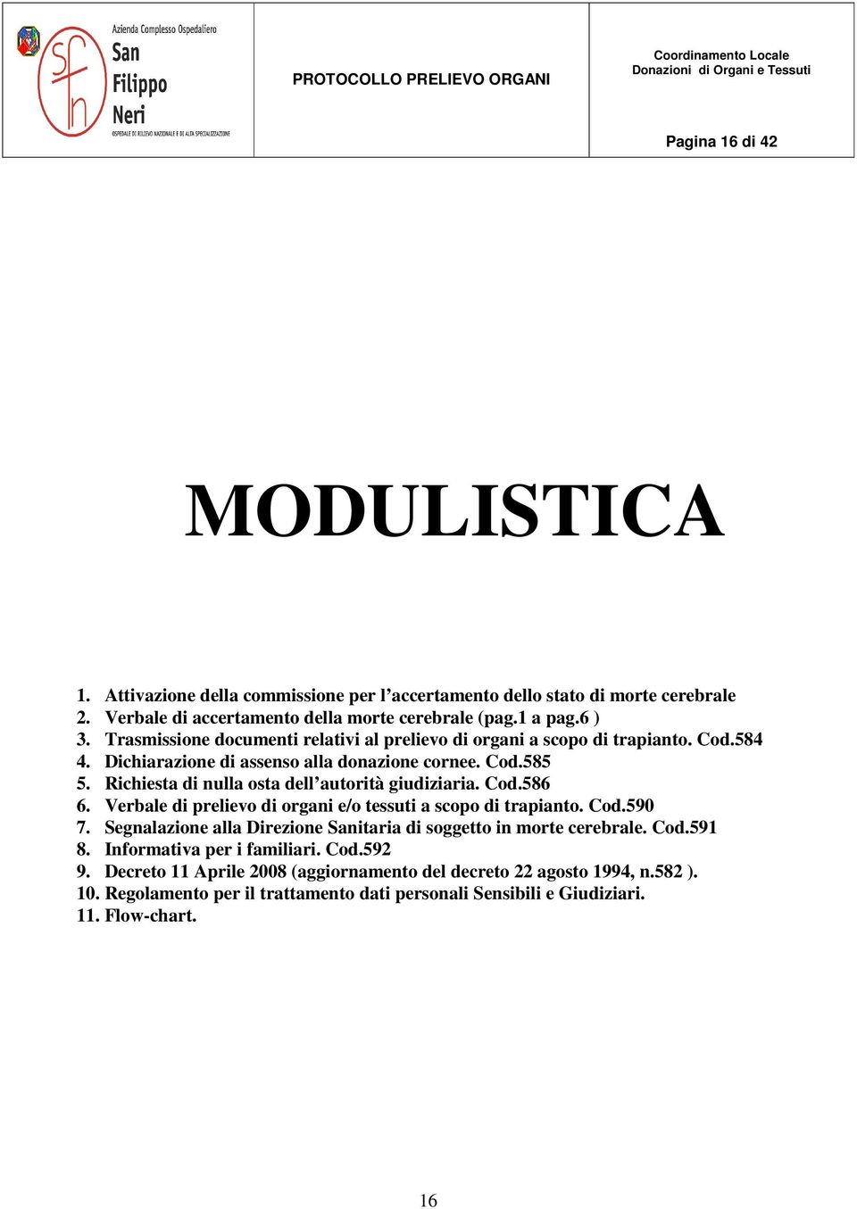 Richiesta di nulla osta dell autorità giudiziaria. Cod.586 6. Verbale di prelievo di organi e/o tessuti a scopo di trapianto. Cod.590 7.