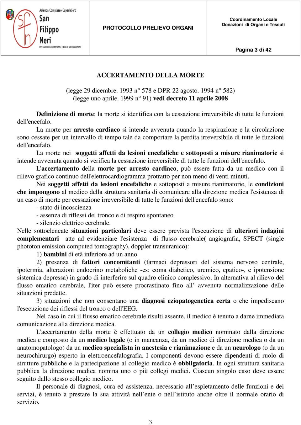 La morte per arresto cardiaco si intende avvenuta quando la respirazione e la circolazione sono cessate per un intervallo di tempo tale da comportare la perdita irreversibile di tutte le funzioni