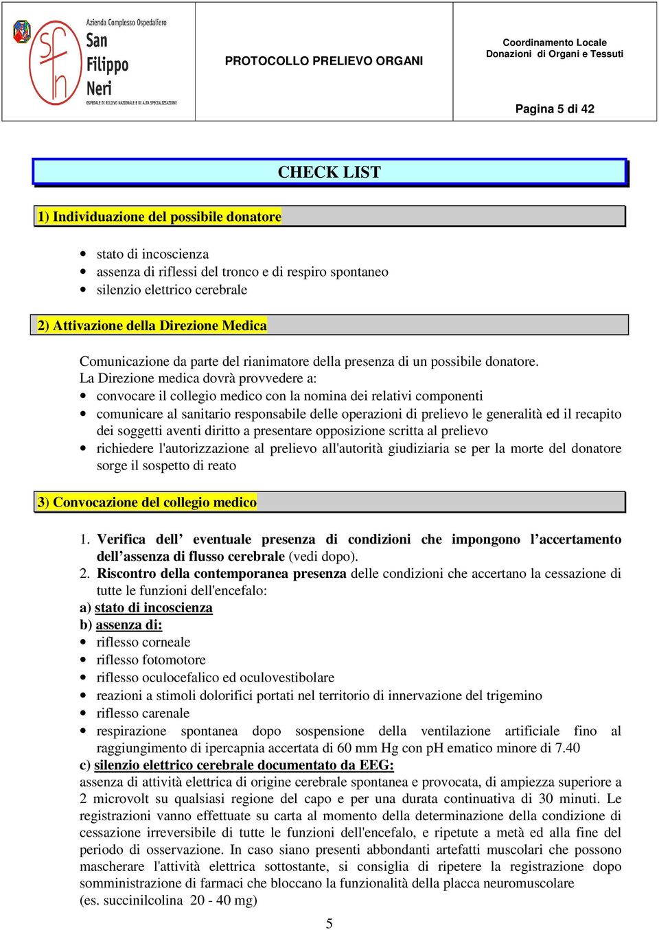 La Direzione medica dovrà provvedere a: convocare il collegio medico con la nomina dei relativi componenti comunicare al sanitario responsabile delle operazioni di prelievo le generalità ed il