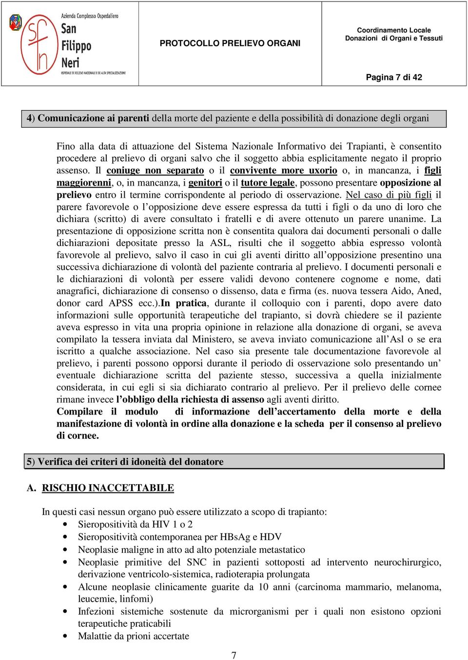 Il coniuge non separato o il convivente more uxorio o, in mancanza, i figli maggiorenni, o, in mancanza, i genitori o il tutore legale, possono presentare opposizione al prelievo entro il termine