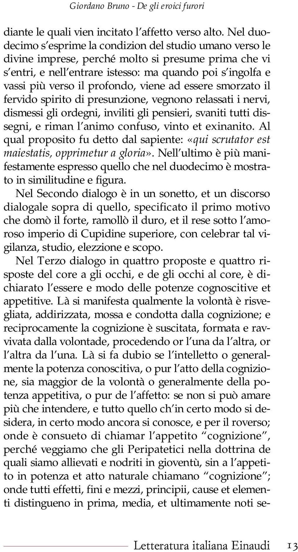 profondo, viene ad essere smorzato il fervido spirito di presunzione, vegnono relassati i nervi, dismessi gli ordegni, inviliti gli pensieri, svaniti tutti dissegni, e riman l animo confuso, vinto et