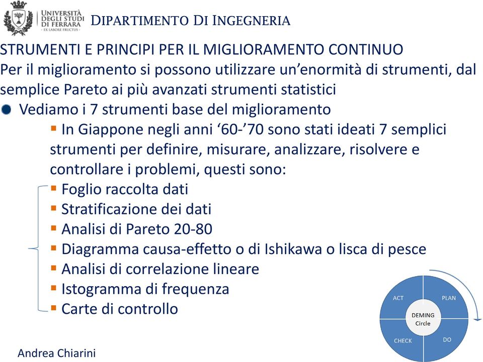 analizzare, risolvere e controllare i problemi, questi sono: Foglio raccolta dati Stratificazione dei dati Analisi di Pareto 20-80