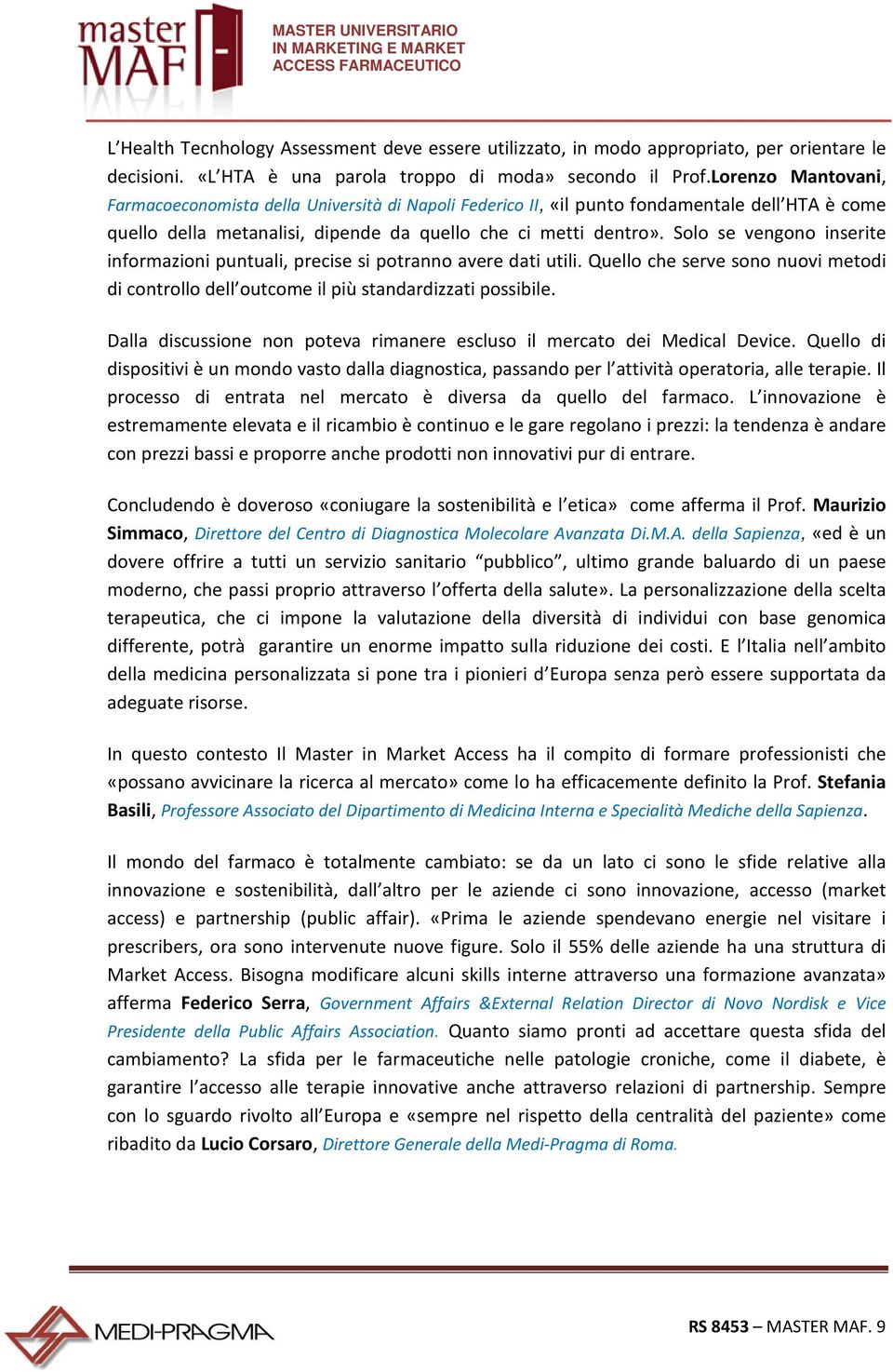 Solo se vengono inserite informazioni puntuali, precise si potranno avere dati utili. Quello che serve sono nuovi metodi di controllo dell outcome il più standardizzati possibile.