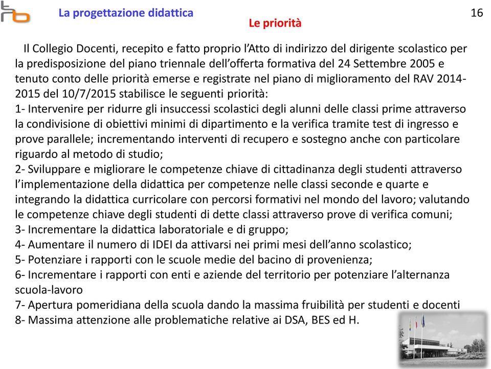 insuccessi scolastici degli alunni delle classi prime attraverso la condivisione di obiettivi minimi di dipartimento e la verifica tramite test di ingresso e prove parallele; incrementando interventi