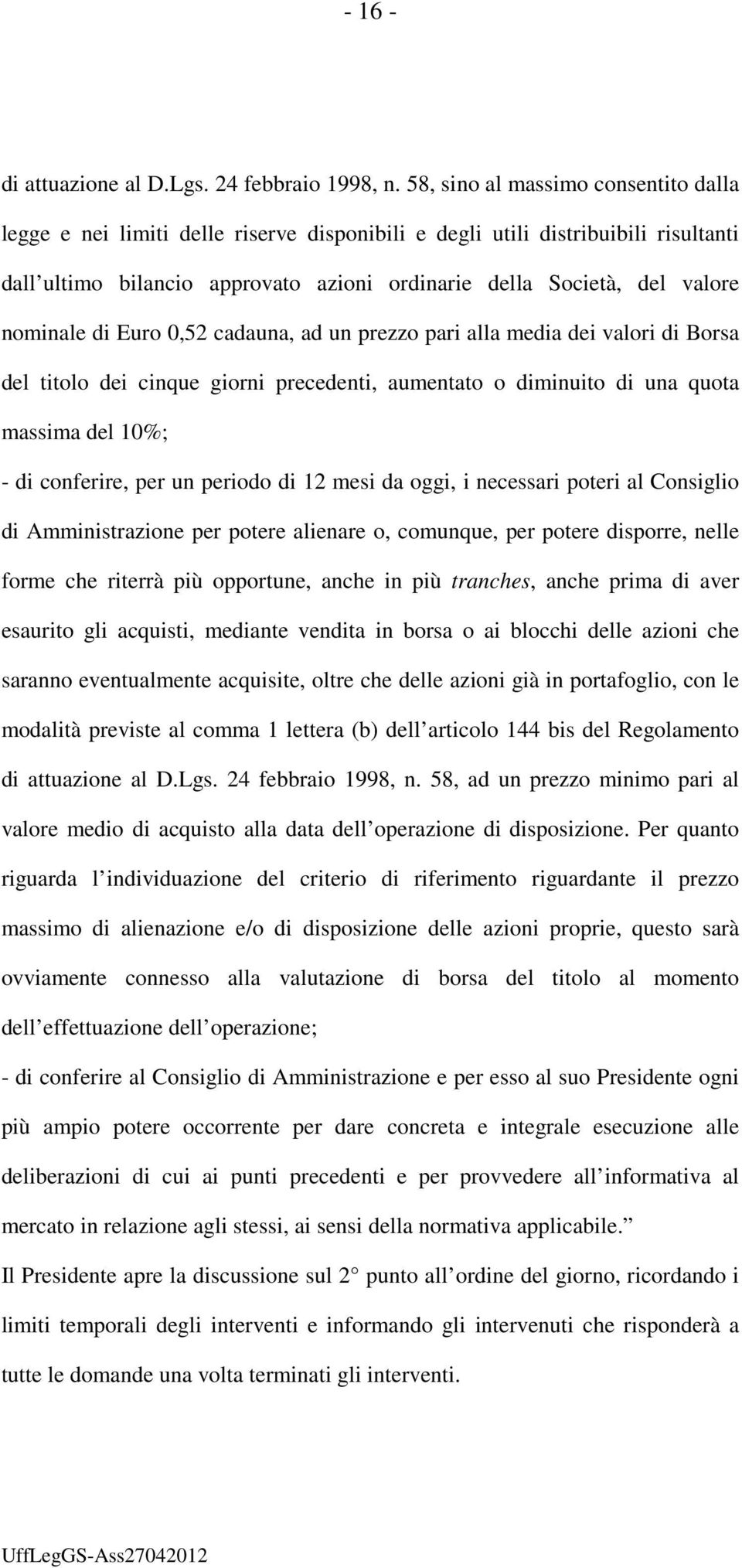 nominale di Euro 0,52 cadauna, ad un prezzo pari alla media dei valori di Borsa del titolo dei cinque giorni precedenti, aumentato o diminuito di una quota massima del 10%; - di conferire, per un