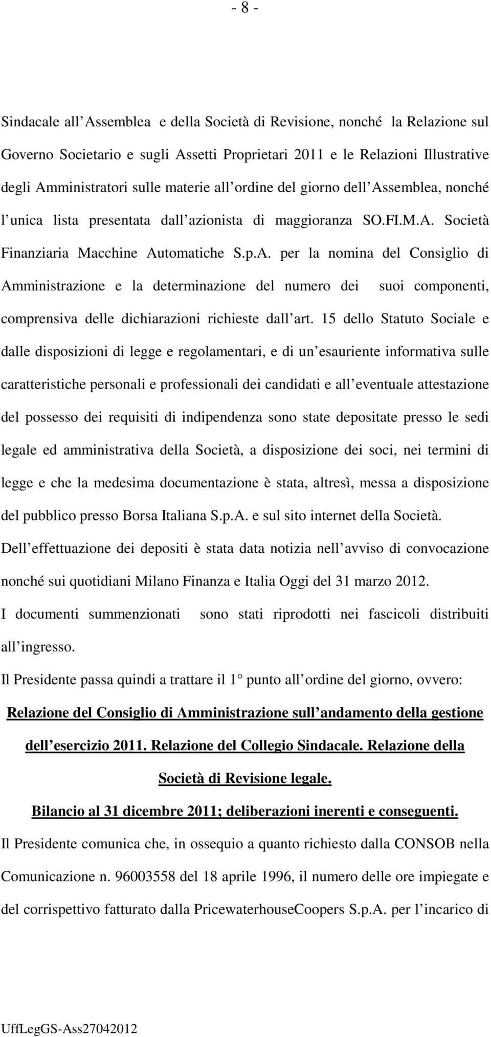 15 dello Statuto Sociale e dalle disposizioni di legge e regolamentari, e di un esauriente informativa sulle caratteristiche personali e professionali dei candidati e all eventuale attestazione del