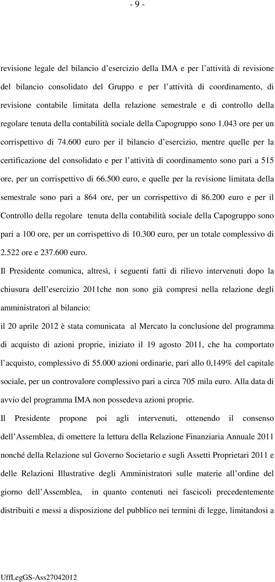 600 euro per il bilancio d esercizio, mentre quelle per la certificazione del consolidato e per l attività di coordinamento sono pari a 515 ore, per un corrispettivo di 66.