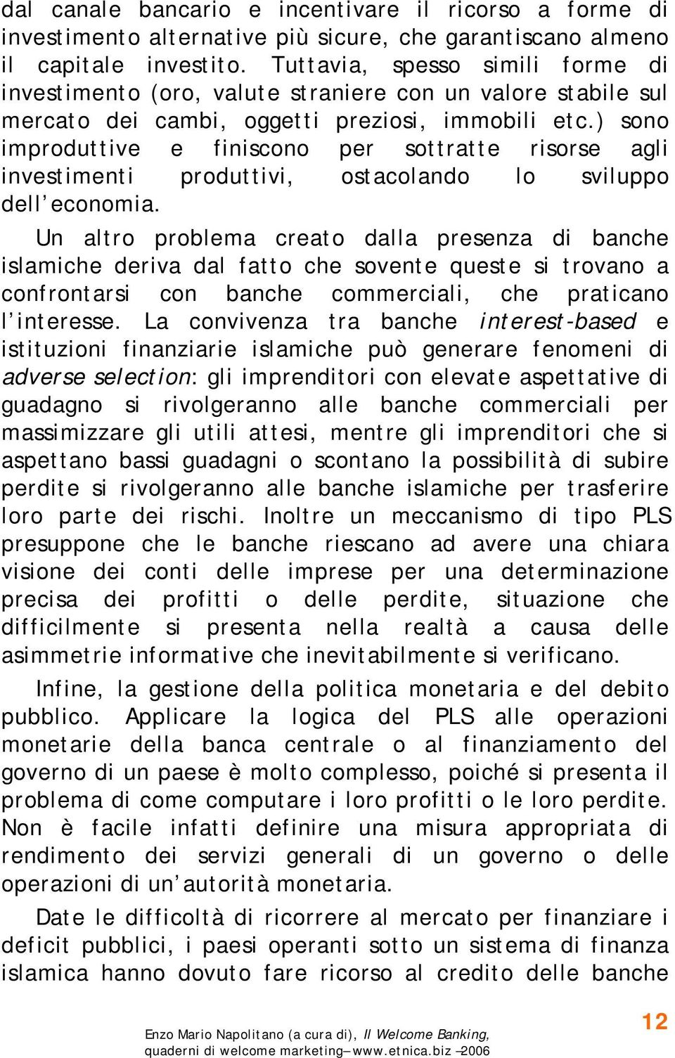 ) sono improduttive e finiscono per sottratte risorse agli investimenti produttivi, ostacolando lo sviluppo dell economia.