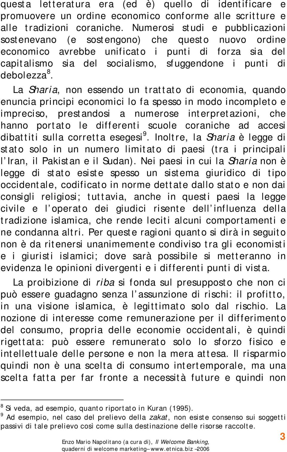 8. La Sharia, non essendo un trattato di economia, quando enuncia principi economici lo fa spesso in modo incompleto e impreciso, prestandosi a numerose interpretazioni, che hanno portato le