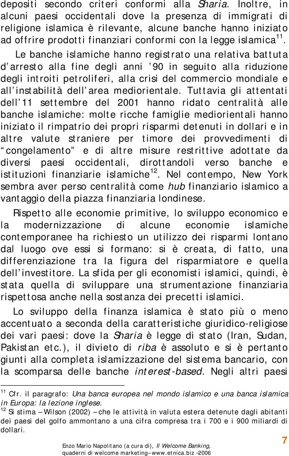 Le banche islamiche hanno registrato una relativa battuta d arresto alla fine degli anni 90 in seguito alla riduzione degli introiti petroliferi, alla crisi del commercio mondiale e all instabilità