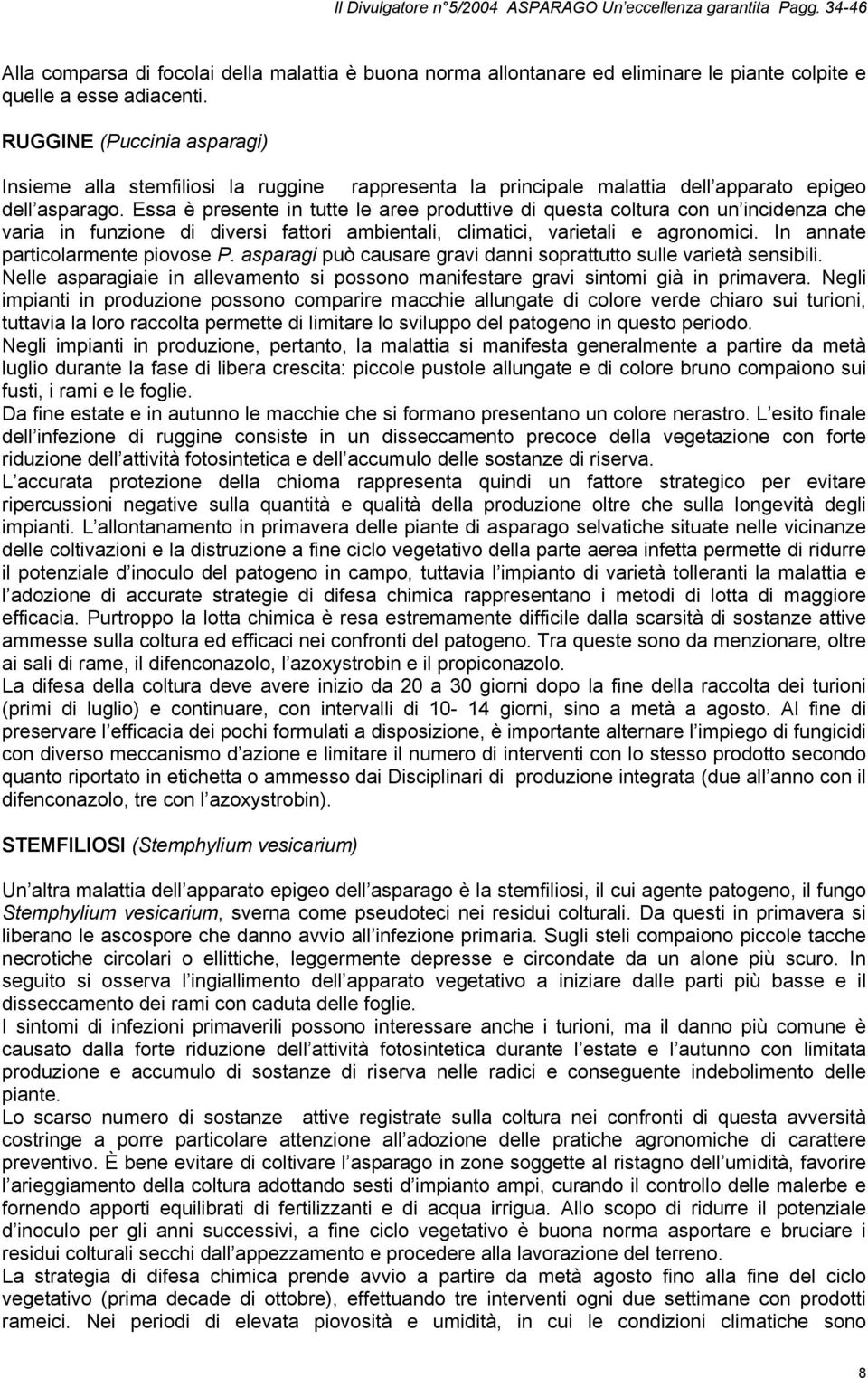 Essa è presente in tutte le aree produttive di questa coltura con un incidenza che varia in funzione di diversi fattori ambientali, climatici, varietali e agronomici.