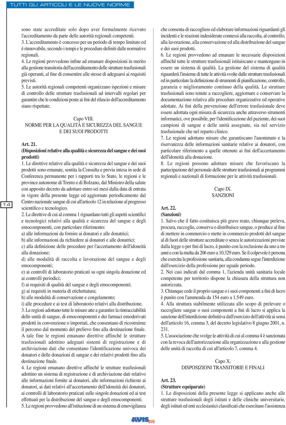 Le regioni provvedono infine ad emanare disposizioni in merito alla gestione transitoria dell'accreditamento delle strutture trasfusionali già operanti, al fine di consentire alle stesse di adeguarsi