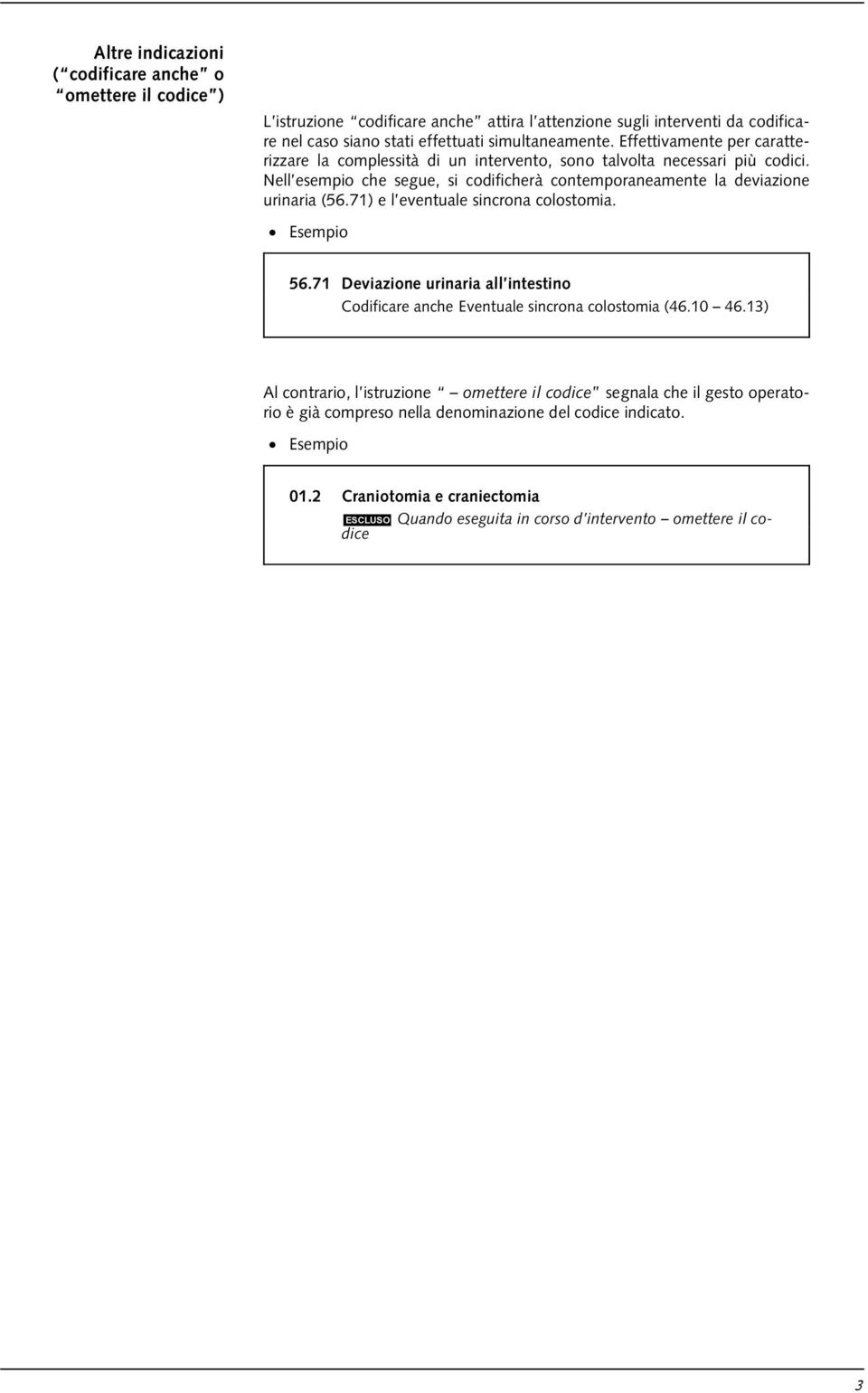 Nell esempio che segue, si codificherà contemporaneamente la deviazione urinaria (56.71) e l eventuale sincrona colostomia. Esempio 56.