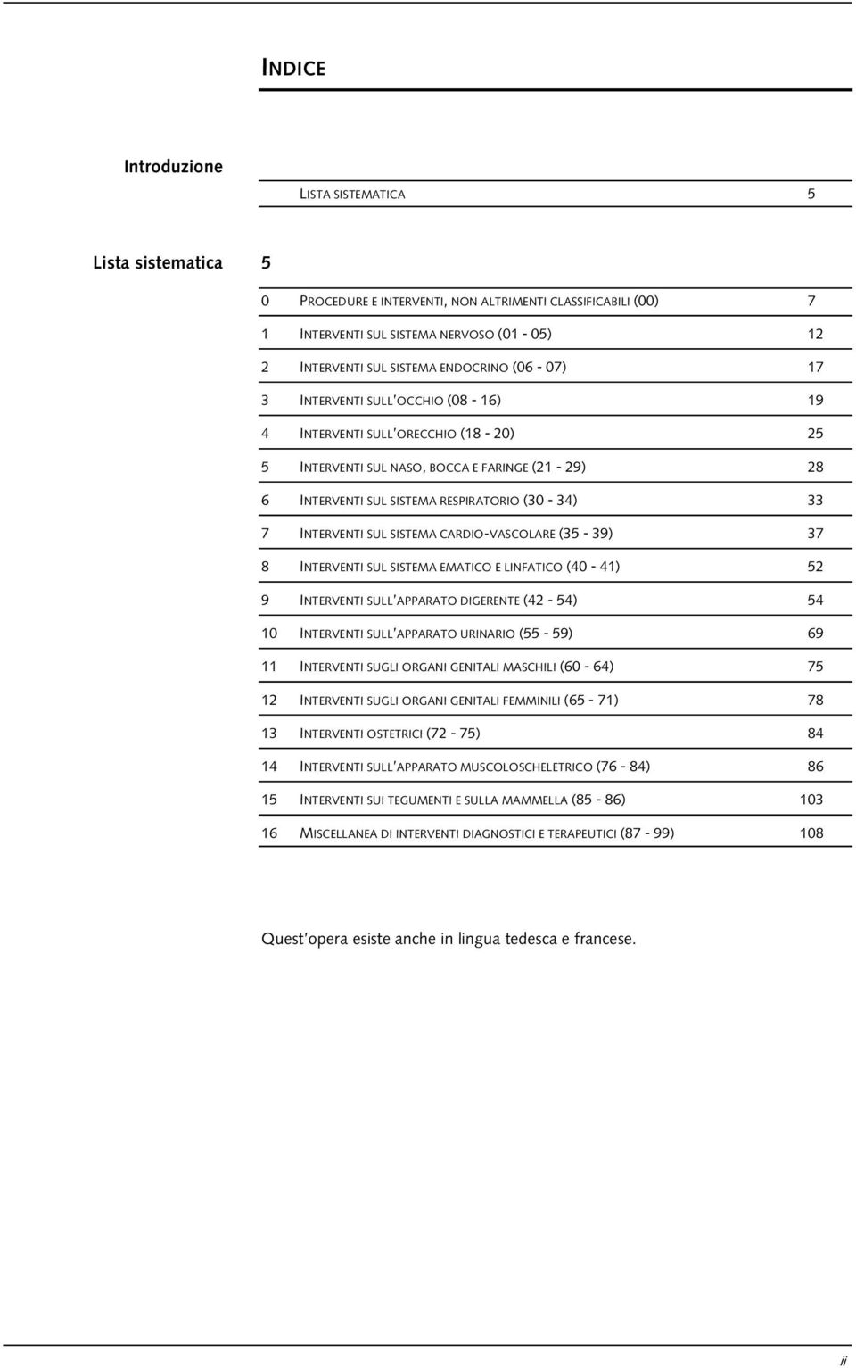 INTERVENTI SUL SISTEMA CARDIO-VASCOLARE (35-39) 37 8 INTERVENTI SUL SISTEMA EMATICO E LINFATICO (40-41) 52 9 INTERVENTI SULL APPARATO DIGERENTE (42-54) 54 10 INTERVENTI SULL APPARATO URINARIO (55-59)