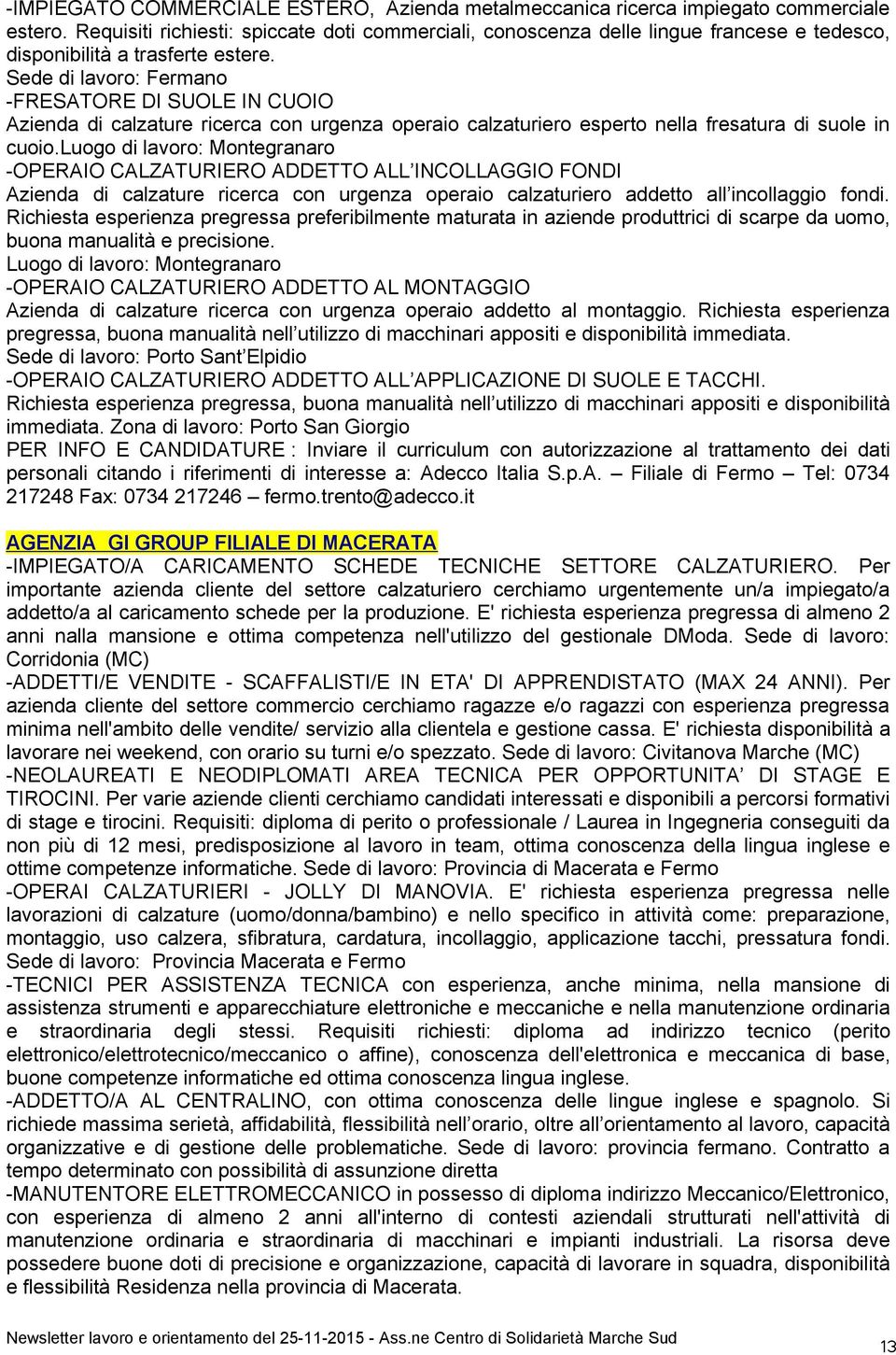 Sede di lavoro: Fermano -FRESATORE DI SUOLE IN CUOIO Azienda di calzature ricerca con urgenza operaio calzaturiero esperto nella fresatura di suole in cuoio.