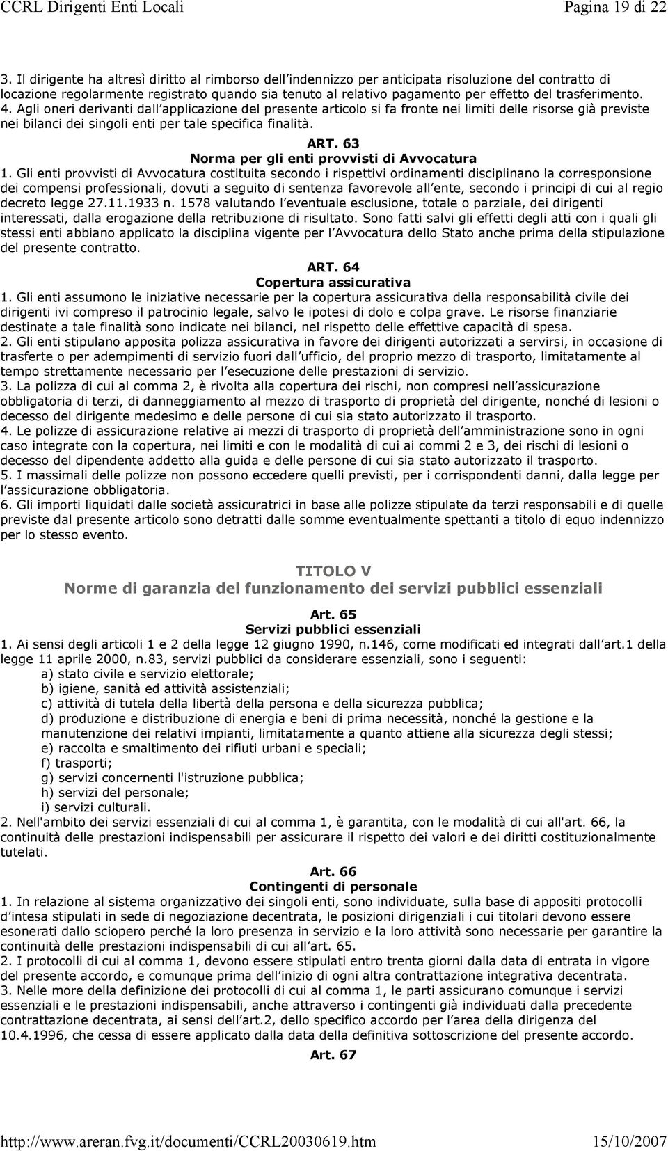 trasferimento. 4. Agli oneri derivanti dall applicazione del presente articolo si fa fronte nei limiti delle risorse già previste nei bilanci dei singoli enti per tale specifica finalità. ART.