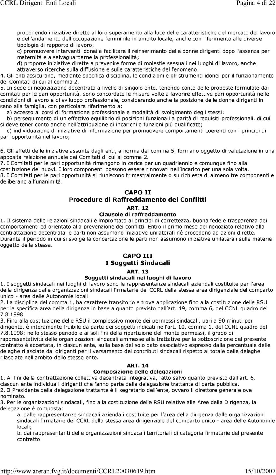 professionalità; d) proporre iniziative dirette a prevenire forme di molestie sessuali nei luoghi di lavoro, anche attraverso ricerche sulla diffusione e sulle caratteristiche del fenomeno. 4.