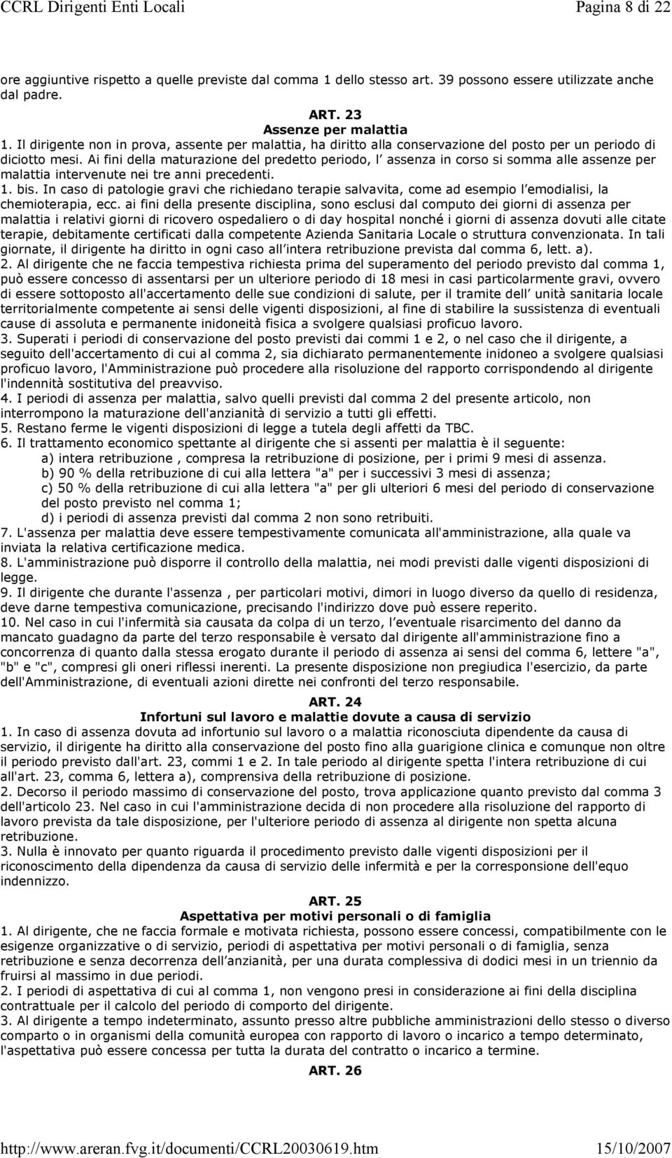 Ai fini della maturazione del predetto periodo, l assenza in corso si somma alle assenze per malattia intervenute nei tre anni precedenti. 1. bis.