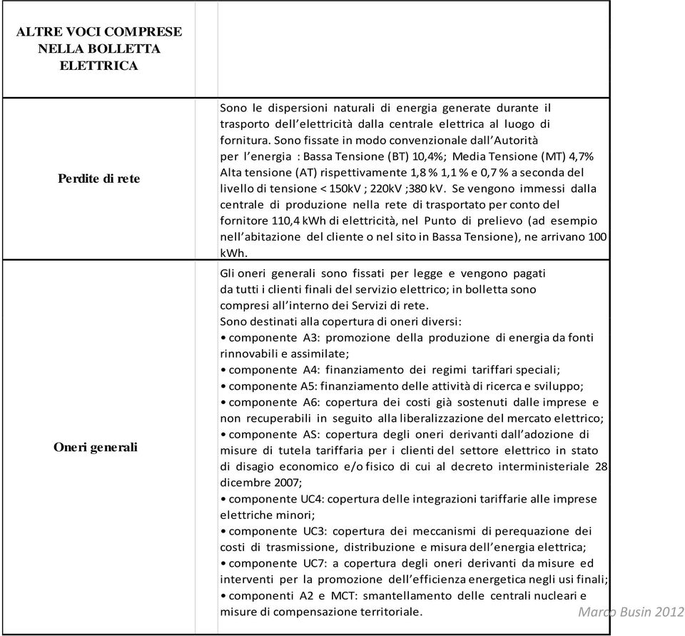 Sono fissate in modo convenzionale dall Autorità per l energia : Bassa Tensione (BT) 10,4%; Media Tensione (MT) 4,7% Alta tensione (AT) rispettivamente 1,8 % 1,1 % e 0,7 % a seconda del livello di