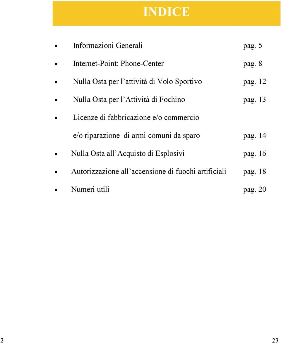 13 Licenze di fabbricazione e/o commercio e/o riparazione di armi comuni da sparo pag.