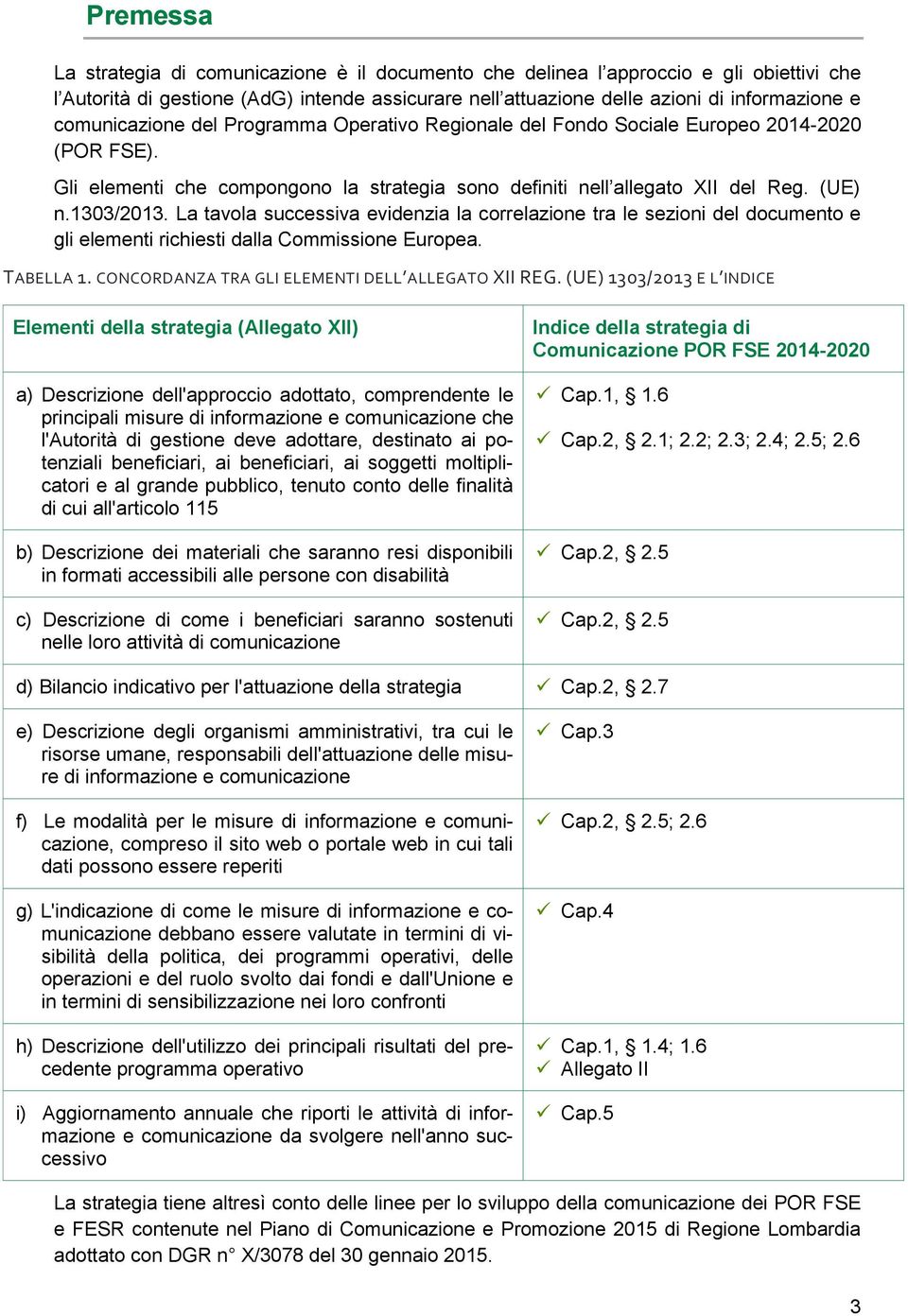 La tavola successiva evidenzia la correlazione tra le sezioni del documento e gli elementi richiesti dalla Commissione Europea. TABELLA 1. CONCORDANZA TRA GLI ELEMENTI DELL ALLEGATO XII REG.