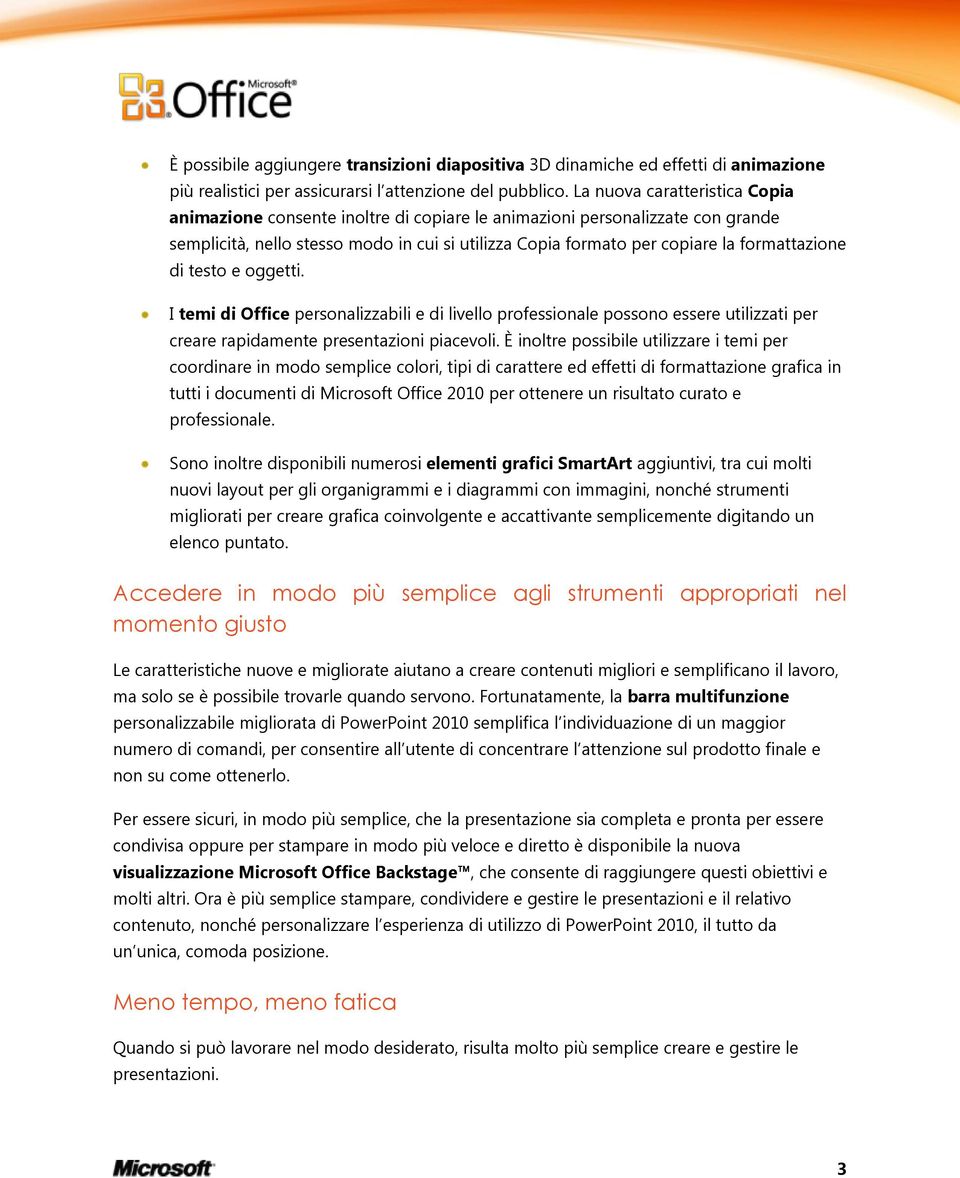 formattazione di testo e oggetti. I temi di Office personalizzabili e di livello professionale possono essere utilizzati per creare rapidamente presentazioni piacevoli.