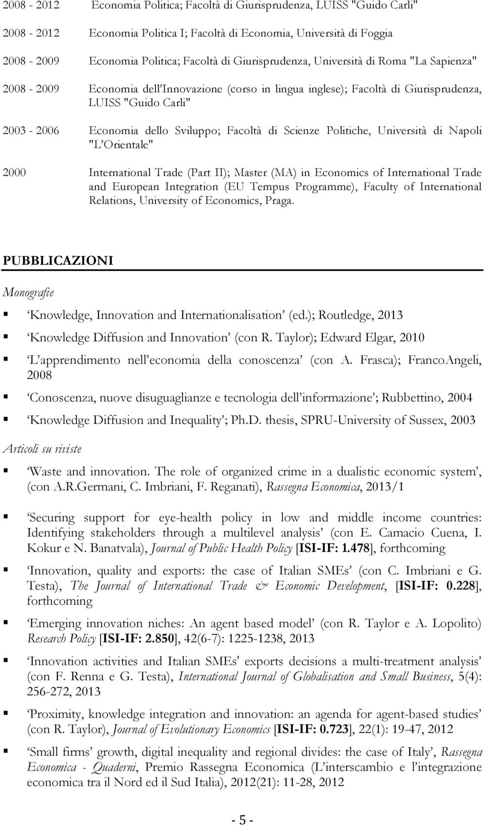 Facoltà di Scienze Politiche, Università di Napoli "L Orientale" 2000 International Trade (Part II); Master (MA) in Economics of International Trade and European Integration (EU Tempus Programme),