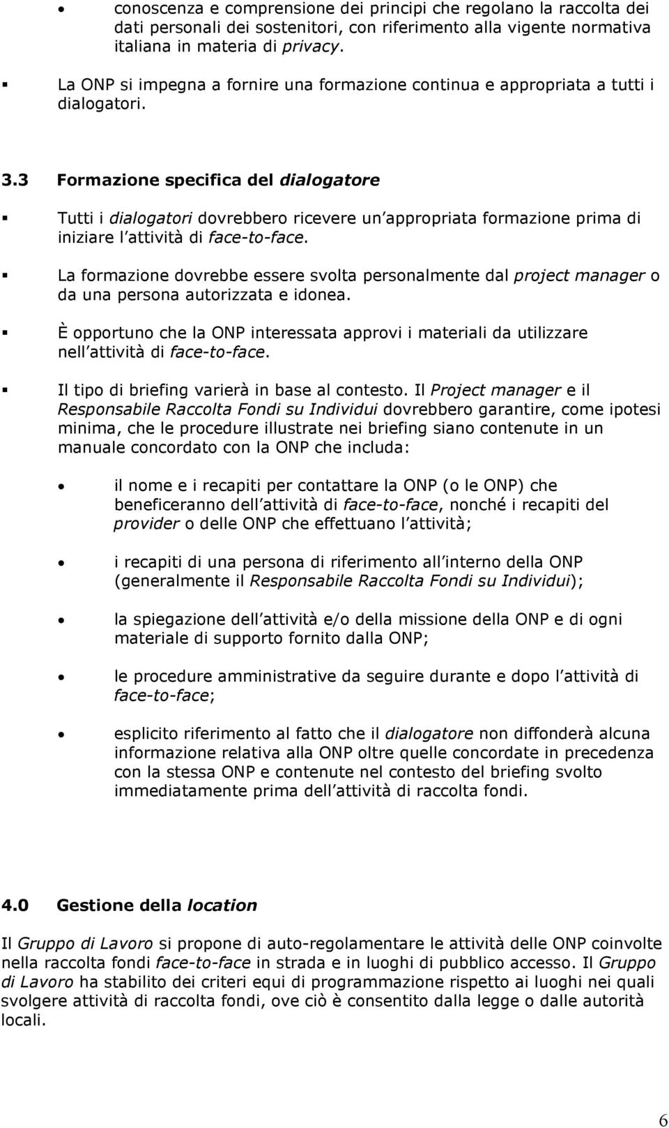 3 Formazione specifica del dialogatore Tutti i dialogatori dovrebbero ricevere un appropriata formazione prima di iniziare l attività di face-to-face.