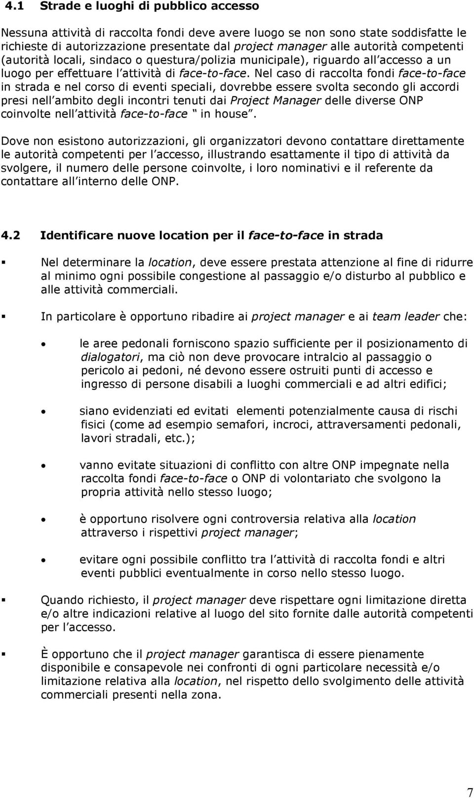 Nel caso di raccolta fondi face-to-face in strada e nel corso di eventi speciali, dovrebbe essere svolta secondo gli accordi presi nell ambito degli incontri tenuti dai Project Manager delle diverse